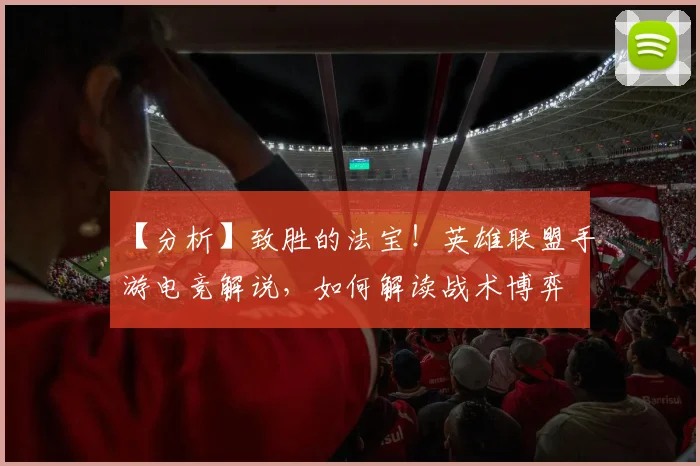 【分析】致胜的法宝！英雄联盟手游电竞解说，如何解读战术博弈