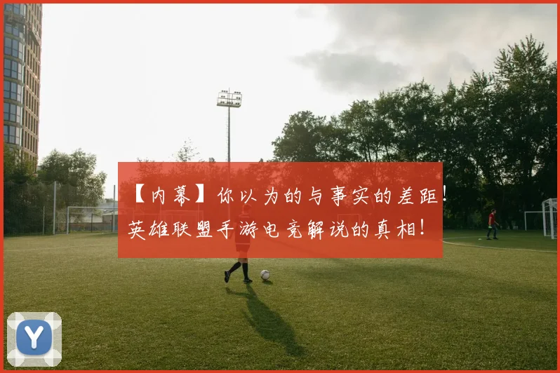 【内幕】你以为的与事实的差距！英雄联盟手游电竞解说的真相！