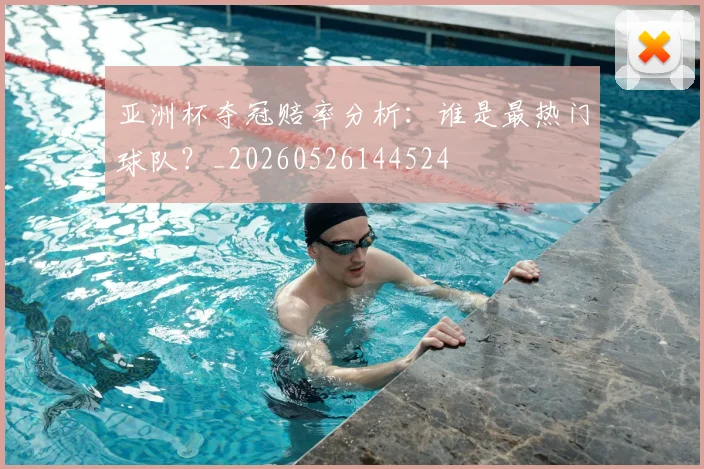 亚洲杯夺冠赔率分析：谁是最热门球队？_20260526144524