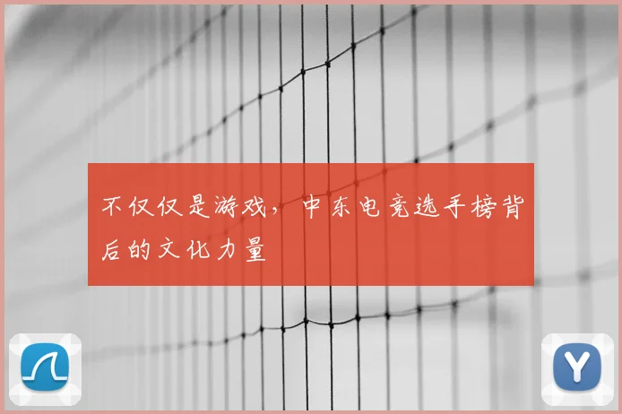 不仅仅是游戏，中东电竞选手榜背后的文化力量