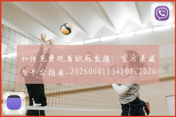 如何免费观看欧冠直播：官方渠道与平台指南_20260601134101_20260707022726