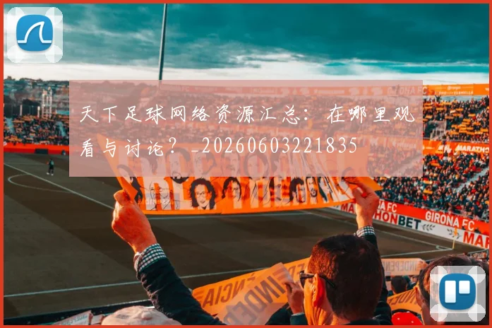 天下足球网络资源汇总：在哪里观看与讨论？_20260603221835