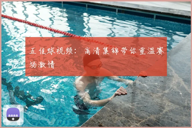 五佳球视频：高清集锦带你重温赛场激情